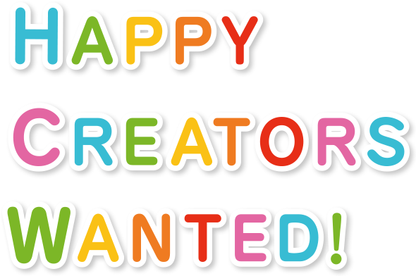 HAPPY CREATORS WANTED!